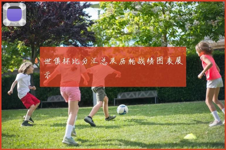 世俱杯比分汇总及历轮战绩图表展示