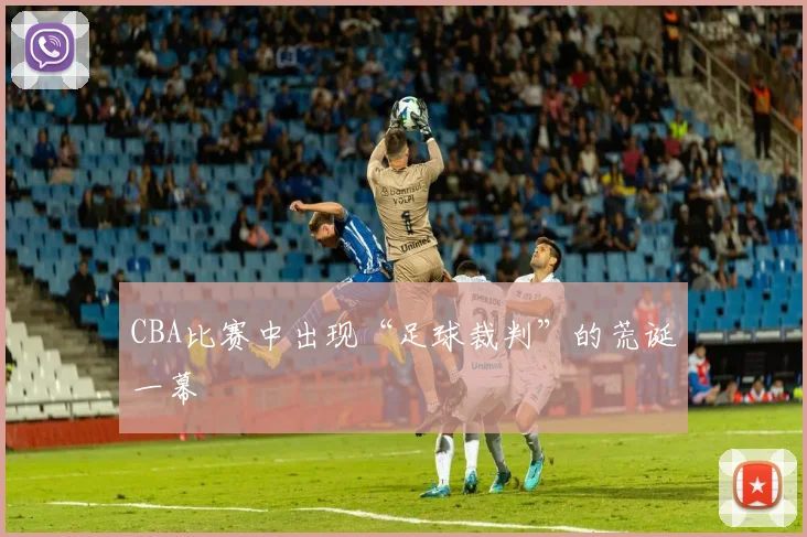 CBA比赛中出现“足球裁判”的荒诞一幕